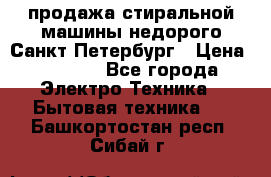 продажа стиральной машины недорого Санкт-Петербург › Цена ­ 1 500 - Все города Электро-Техника » Бытовая техника   . Башкортостан респ.,Сибай г.